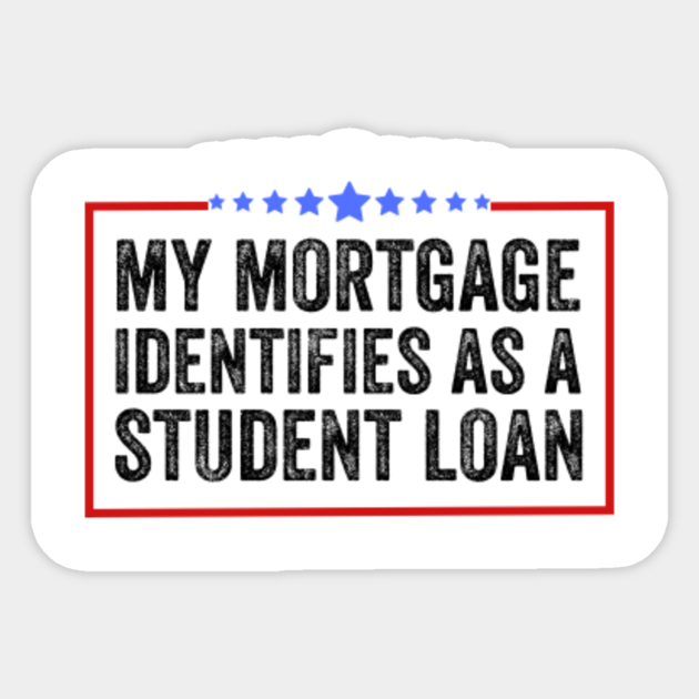 My Mortgage Identifies as a Student Loan My Mortgage Identifies As